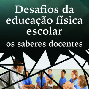 Desafios da educação física escolar: os saberes docentes