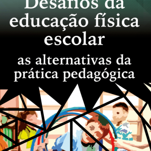 Desafi os da educação física escolar: as alternativas da prática pedagógica